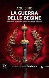 La guerra delle regine. Ambizioni, intrighi e tragedie nell'era dei diadochi
