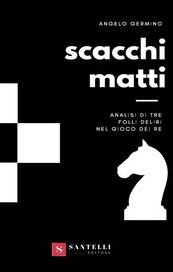 Scacchi matti. Analisi di tre folli deliri nel gioco dei re