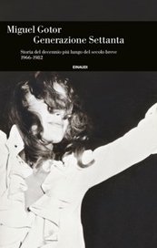 Generazione Settanta. Storia del decennio più lungo del secolo breve 1966-1982