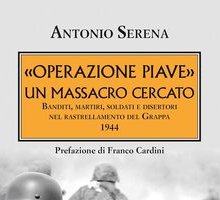 «Operazione Piave». Un massacro cercato. Banditi, martiri, soldati e disertori nel rastrellamento del Grappa 1944