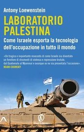 Laboratorio Palestina. Come Israele esporta la tecnologia dell'occupazione in tutto il mondo