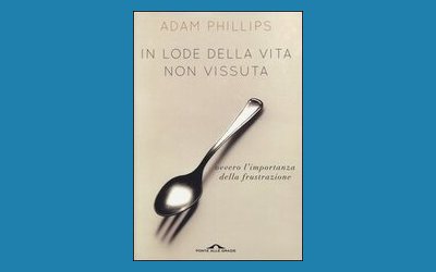 In lode della vita non vissuta. Ovvero l'importanza della frustrazione