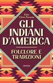 Gli indiani d'America. Folclore e tradizioni