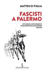 Fascisti a Palermo. Istituzioni e ceti dirigenti in una provincia del regime 1922-1943