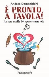 È pronto a tavola! Le vere ricette bolognesi e non solo