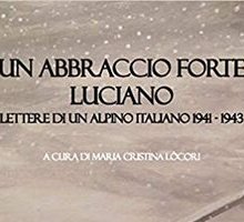 Un abbraccio forte. Luciano. Lettere di un alpino italiano 1941-1943
