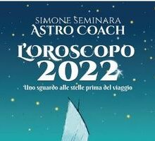 L'oroscopo 2022. Uno sguardo alle stelle prima del viaggio