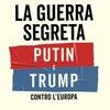 La guerra segreta. Putin e Trump contro l'Europa