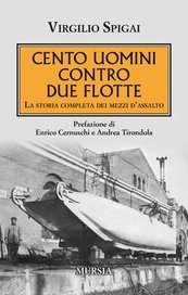 Cento uomini contro due flotte. La storia completa dei mezzi d'assalto