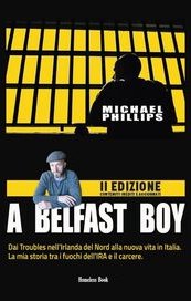 A Belfast boy. Dai Troubles nell'Irlanda del Nord alla nuova vita in Italia. La mia storia tra i fuochi dell'IRA e il carcere