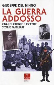 La guerra addosso. Grandi guerre e piccole storie familiari