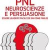 PNL. Neuroscienze e persuasione. Essere leader è facile (se sai come farlo)