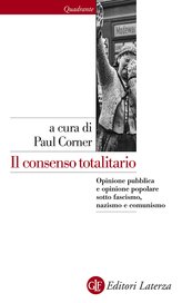 Il consenso totalitario. Opinione pubblica e opinione popolare sotto fascismo, nazismo e comunismo