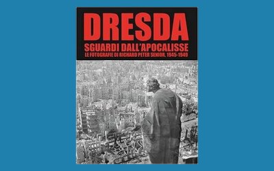 Dresda. Sguardi dall'apocalisse. Le fotografie di Richard Peter senior, 1945-1949