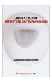 Superstorie del tempo presente. Dizionario politico e umano