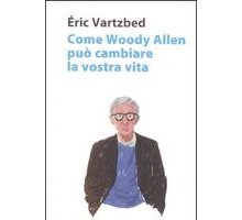 Come Woody Allen può cambiare la vostra vita