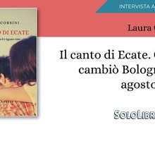 Intervista a Laura Corsini, autrice de "Il canto di Ecate. Come cambiò Bologna il 2 agosto 1980"