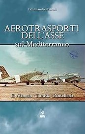 Aerotrasporti dell'Asse sul Mediterraneo. El Alamein-Tunisia-Pantelleria