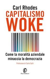 Capitalismo woke. Come la moralità aziendale minaccia la democrazia