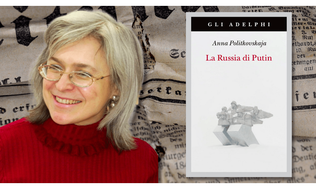 La Russia di Putin: le parole profetiche di Anna Politkovskaja tornano in libreria
