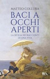 Baci a occhi aperti. La Sicilia nei racconti di una vita