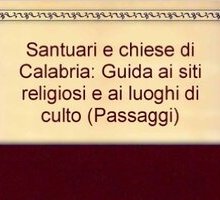 Santuari e Chiese di Calabria. Guida ai siti religiosi e ai luoghi di culto