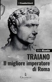 Traiano. Il migliore imperatore di Roma