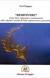 Redivivere. Creta 2012: riflessioni e considerazioni sulla singolare vicenda di Piero, sopravvissuto a prescindere