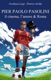 Pier Paolo Pasolini. Il cinema, l'amore & Roma