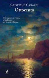 Ottocento. Il Congresso di Vienna e l'Adriatico tra Venezia e Ragusa