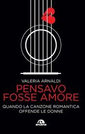 Pensavo fosse amore. Quando la canzone romantica offende le donne