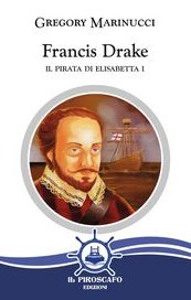 Francis Drake. Il pirata di Elisabetta I