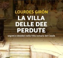 La villa delle dee perdute. Segreti e desideri nella Villa romana del Casale