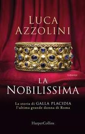 La Nobilissima. La storia di Galla Placidia, l'ultima grande donna di Roma