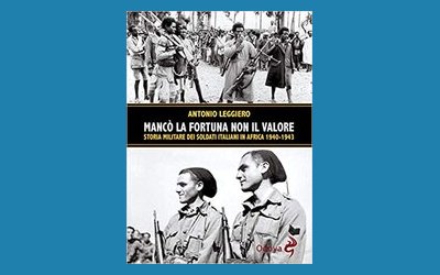 Mancò la fortuna non il valore. Storia militare dei soldati italiani in Africa 1940-1943