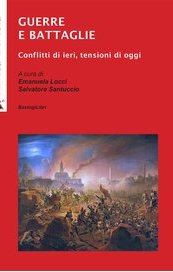 Guerre e battaglie. Conflitti di ieri, tensioni di oggi