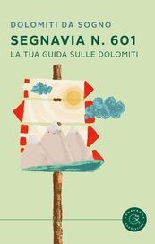 Segnavia n. 601. La tua guida sulle Dolomiti