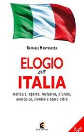 Elogio dell'Italia. Meticcia, aperta, inclusiva, plurale, anarchica, ironica e tanto altro