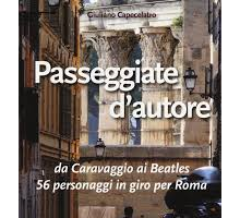 Passeggiate d'autore. Da Caravaggio ai Beatles 56 personaggi in giro per Roma