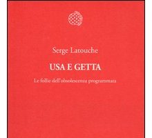 Usa e getta. Le follie dell'obsolescenza programmata