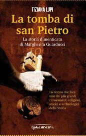 La tomba di san Pietro. La storia dimenticata di Margherita Guarducci