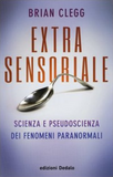 Extra Sensoriale. Scienza e pseudoscienza dei fenomeni paranormali