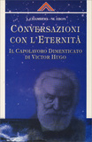 Conversazioni con l'eternità. Il capolavoro dimenticato di Victor Hugo
