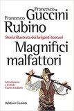 Magnifici malfattori. Storia illustrata dei briganti toscani
