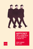 Happycracy. Come la scienza della felicità controlla le nostre vite