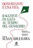 Ogni istante è una vita. Racconti da Gaza al tempo del genocidio
