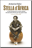 Stella d'Africa. La vita straordinaria di Luciano Vassallo mito del calcio africano anni '60, esule in Italia
