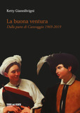 La buona ventura. Dalla parte di Caravaggio (1969-2019)