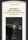 Bushidō e Cristianesimo. Guerrieri e sapienti tra due mondi (XVI-XXI secolo)