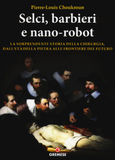 Selci, barbieri e nano-robot. La sorprendente storia della chirurgia, dall'età della pietra alle frontiere del futuro - Pierre